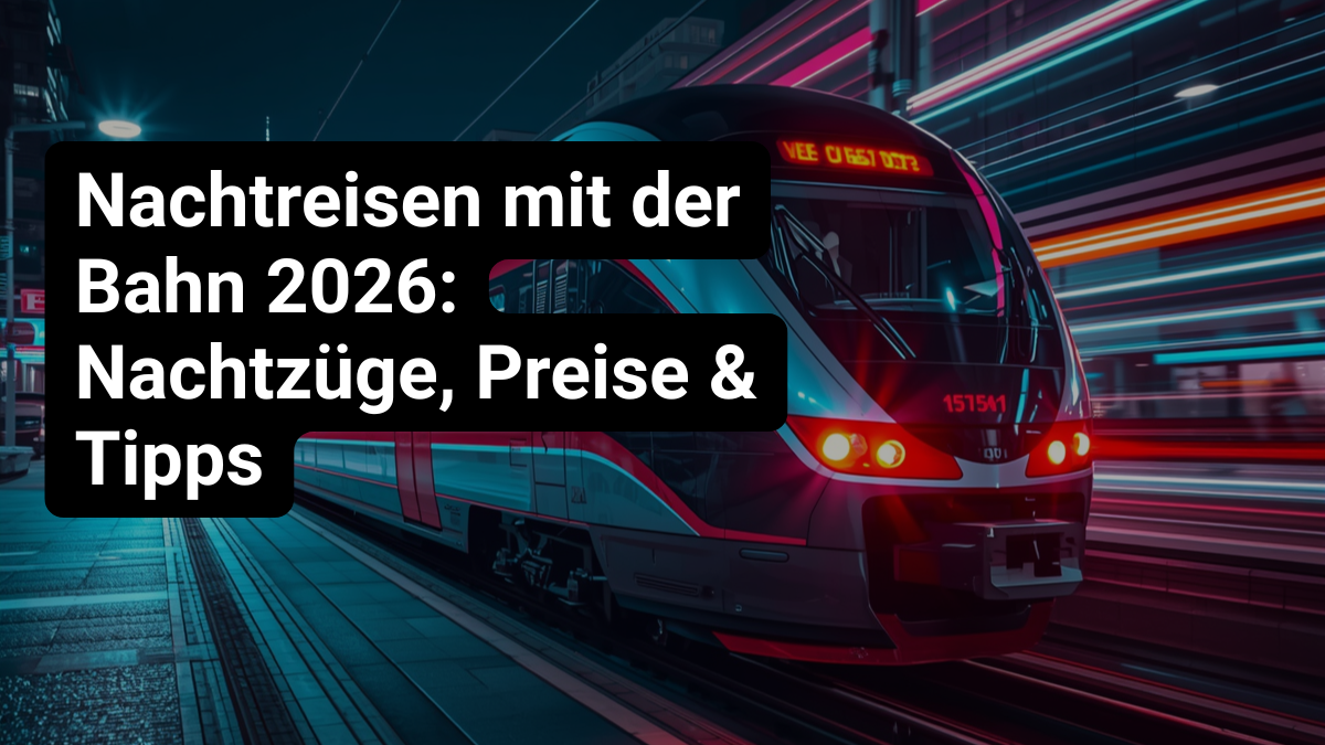 Nachtreisen mit der Bahn 2026: Nachtzüge, Preise & Tipps